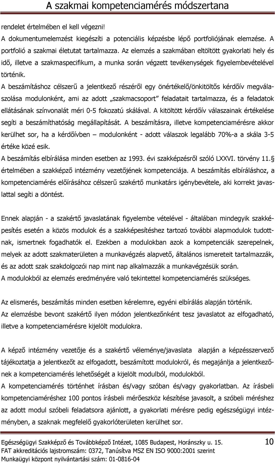 A beszámításhoz célszerű a jelentkező részéről egy önértékelő/önkitöltős kérdőív megválaszolása modulonként, ami az adott szakmacsoport feladatait tartalmazza, és a feladatok ellátásának színvonalát