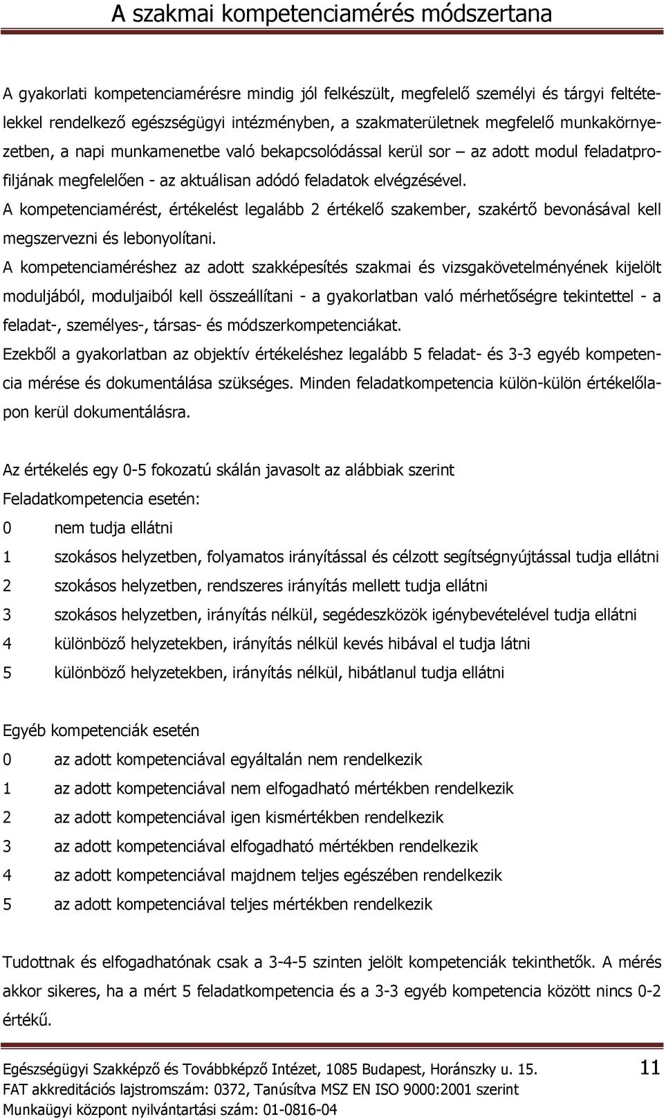 A kompetenciamérést, értékelést legalább 2 értékelő szakember, szakértő bevonásával kell megszervezni és lebonyolítani.