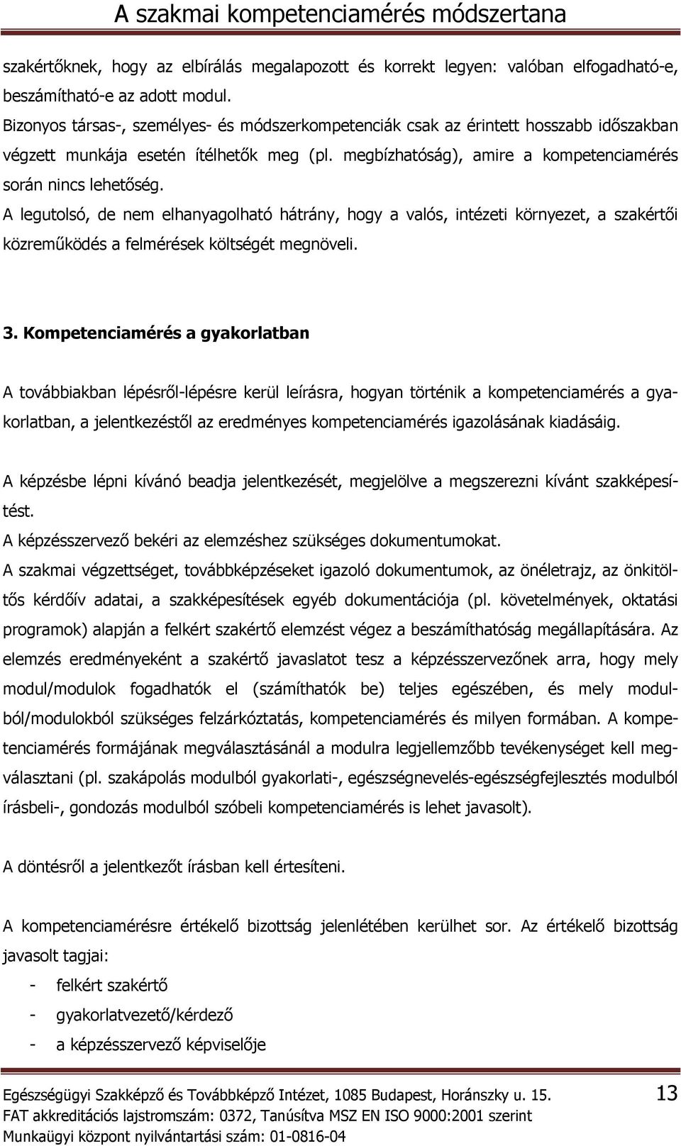 A legutolsó, de nem elhanyagolható hátrány, hogy a valós, intézeti környezet, a szakértői közreműködés a felmérések költségét megnöveli. 3.