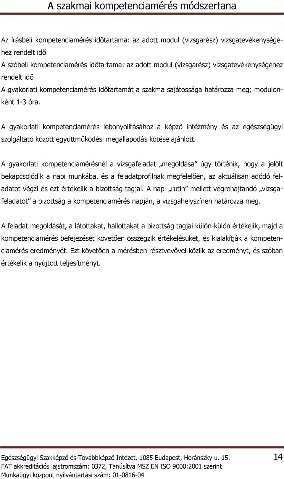 A gyakorlati kompetenciamérés lebonyolításához a képző intézmény és az egészségügyi szolgáltató között együttműködési megállapodás kötése ajánlott.