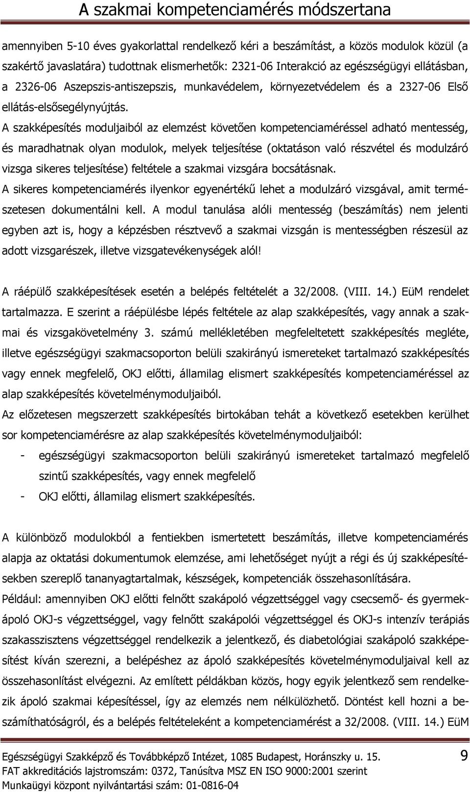 A szakképesítés moduljaiból az elemzést követően kompetenciaméréssel adható mentesség, és maradhatnak olyan modulok, melyek teljesítése (oktatáson való részvétel és modulzáró vizsga sikeres