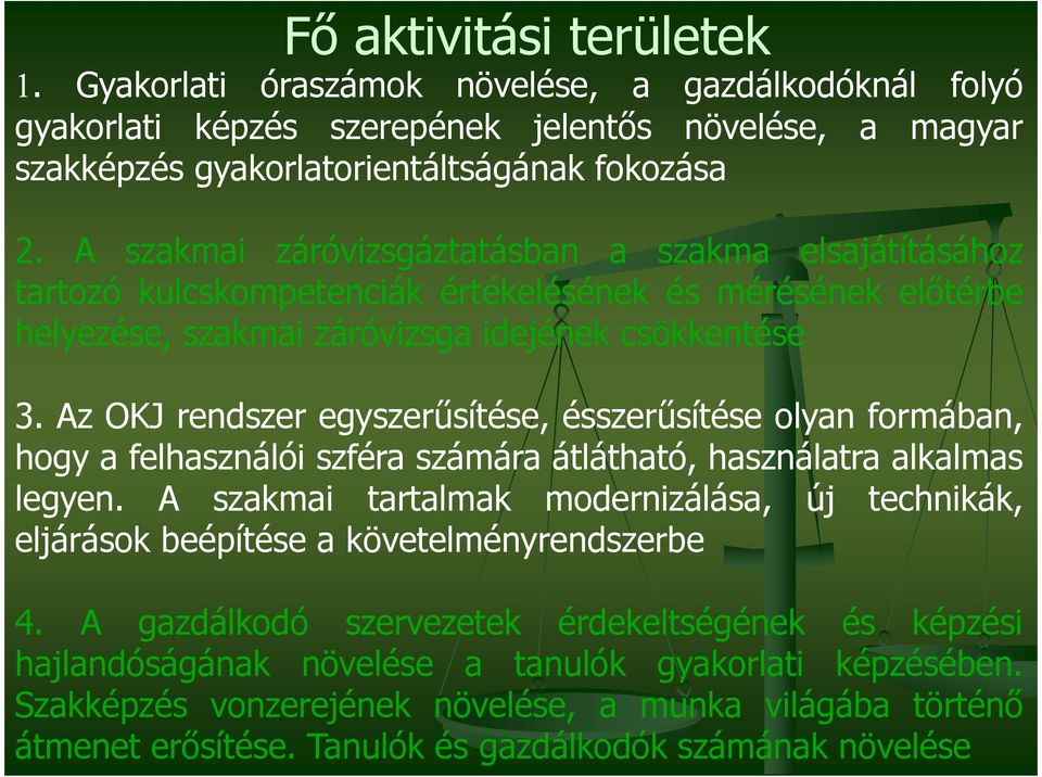 Az OKJ rendszer egyszerűsítése, ésszerűsítése olyan formában, hogy a felhasználói szféra számára átlátható, használatra alkalmas legyen.