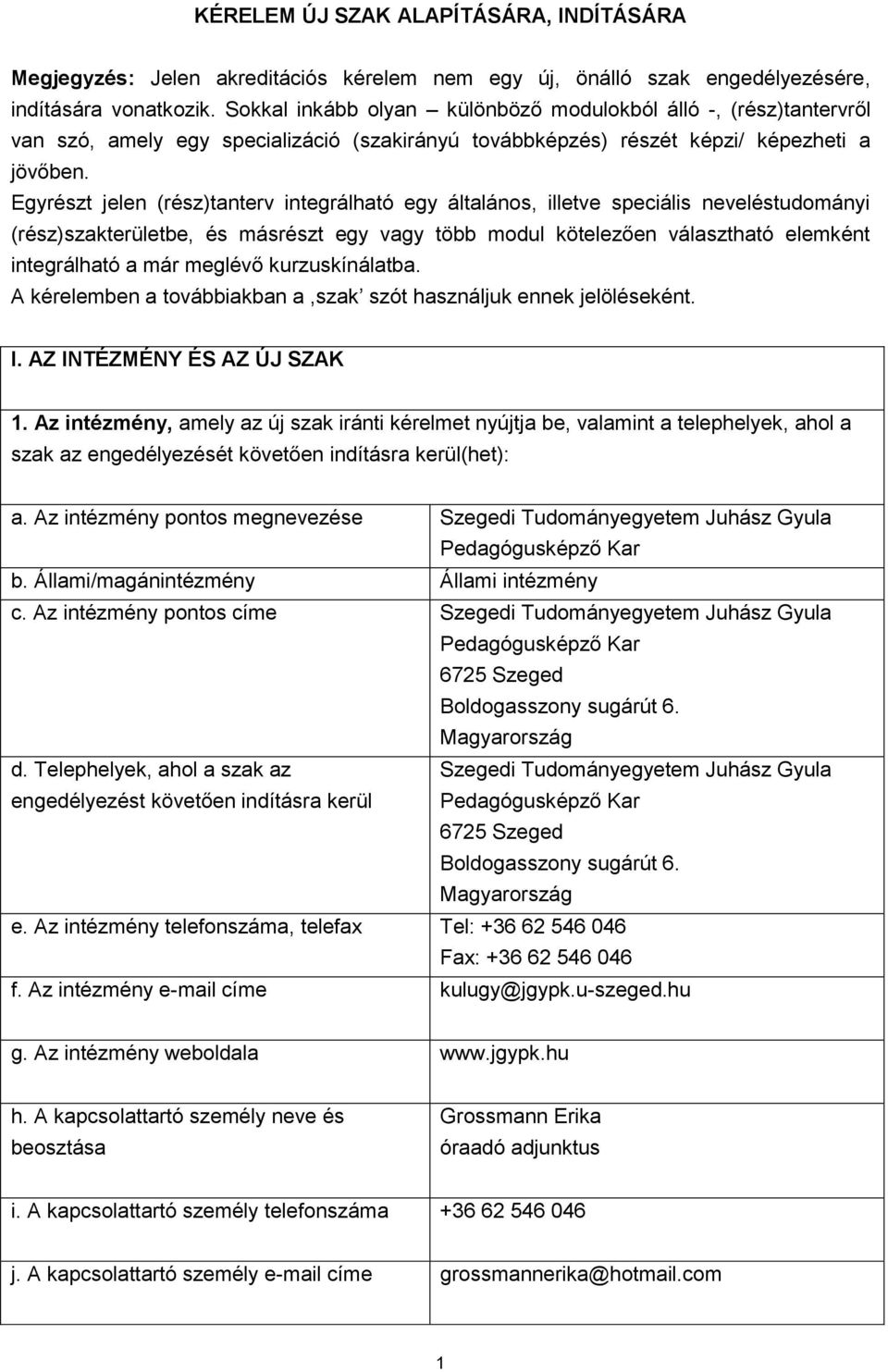 Egyrészt jelen (rész)tanterv integrálható egy általános, illetve speciális neveléstudományi (rész)szakterületbe, és másrészt egy vagy több modul kötelezően választható elemként integrálható a már