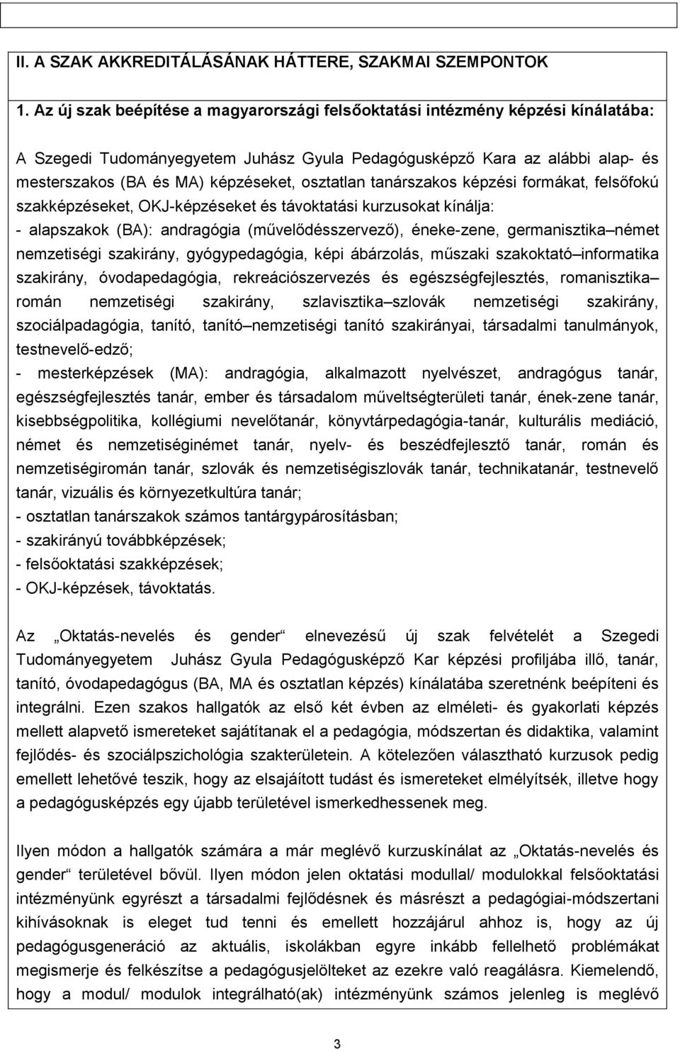 osztatlan tanárszakos képzési formákat, felsőfokú szakképzéseket, OKJ-képzéseket és távoktatási kurzusokat kínálja: - alapszakok (BA): andragógia (művelődésszervező), éneke-zene, germanisztika német