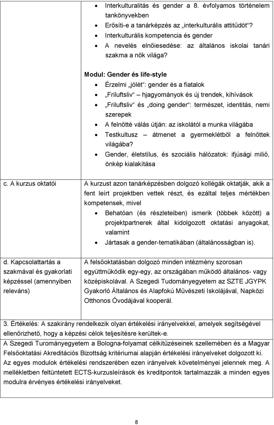 Modul: Gender és life-style Érzelmi jólét : gender és a fiatalok Friluftsliv hjagyományok és új trendek, kihívások Friluftsliv és doing gender : természet, identitás, nemi szerepek A felnőtté válás