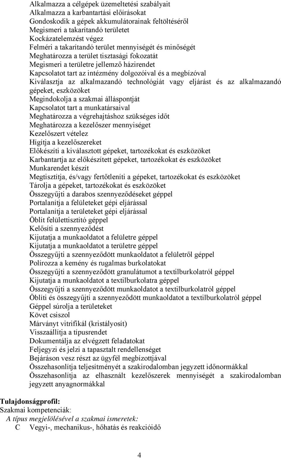 Kiválasztja az alkalmazandó technológiát vagy eljárást és az alkalmazandó gépeket, eszközöket Megindokolja a szakmai álláspontját Kapcsolatot tart a munkatársaival Meghatározza a végrehajtáshoz