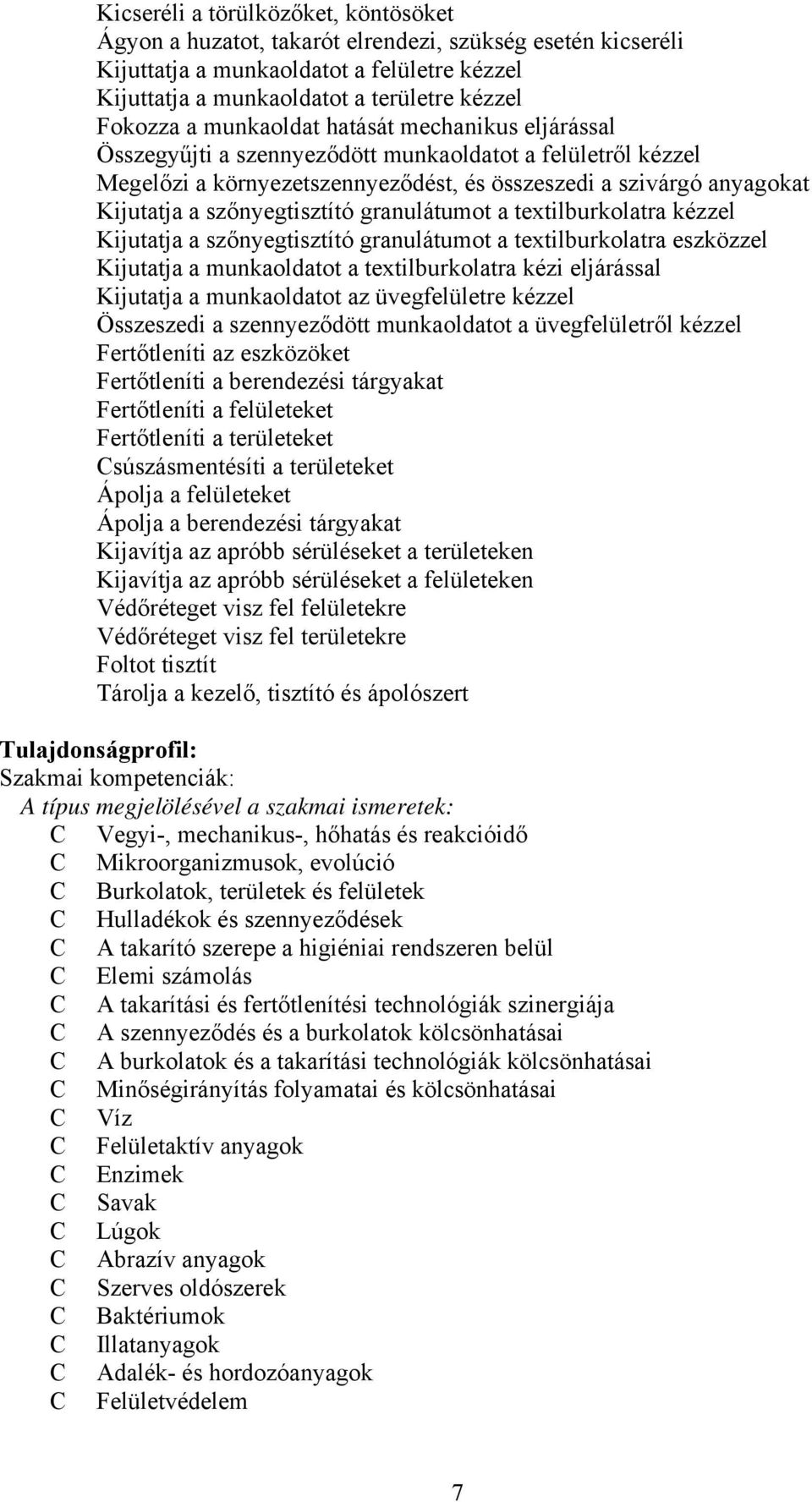 granulátumot a textilburkolatra kézzel Kijutatja a szőnyegtisztító granulátumot a textilburkolatra eszközzel Kijutatja a munkaoldatot a textilburkolatra kézi eljárással Kijutatja a munkaoldatot az