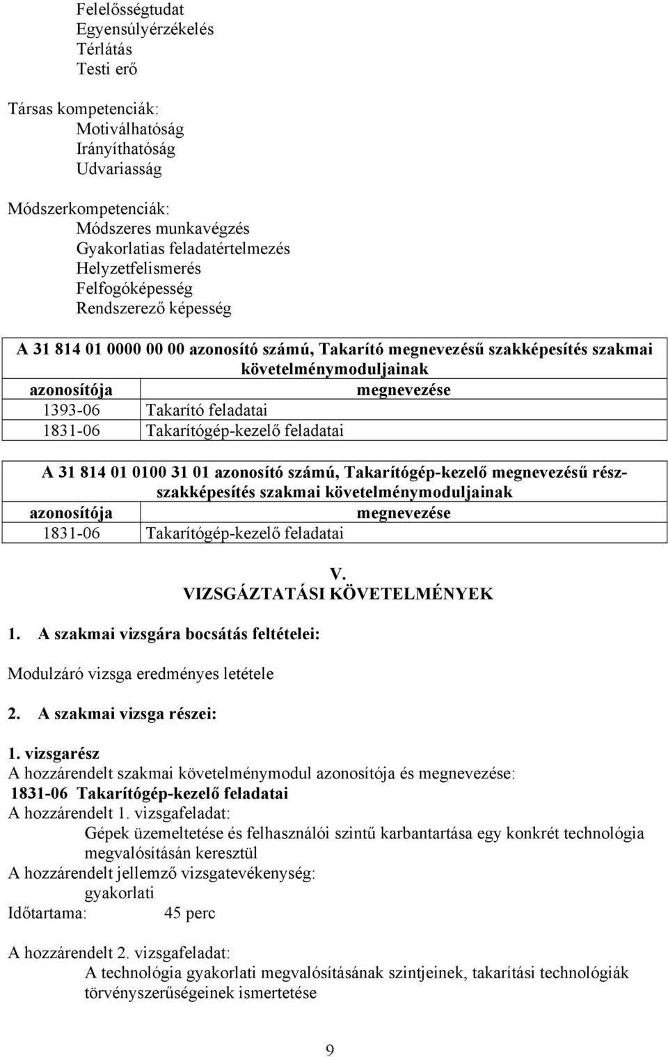 feladatai 1831-06 Takarítógép-kezelő feladatai 31 814 01 0100 31 01 azonosító számú, Takarítógép-kezelő megnevezésű részszakképesítés szakmai követelménymoduljainak azonosítója megnevezése 1831-06