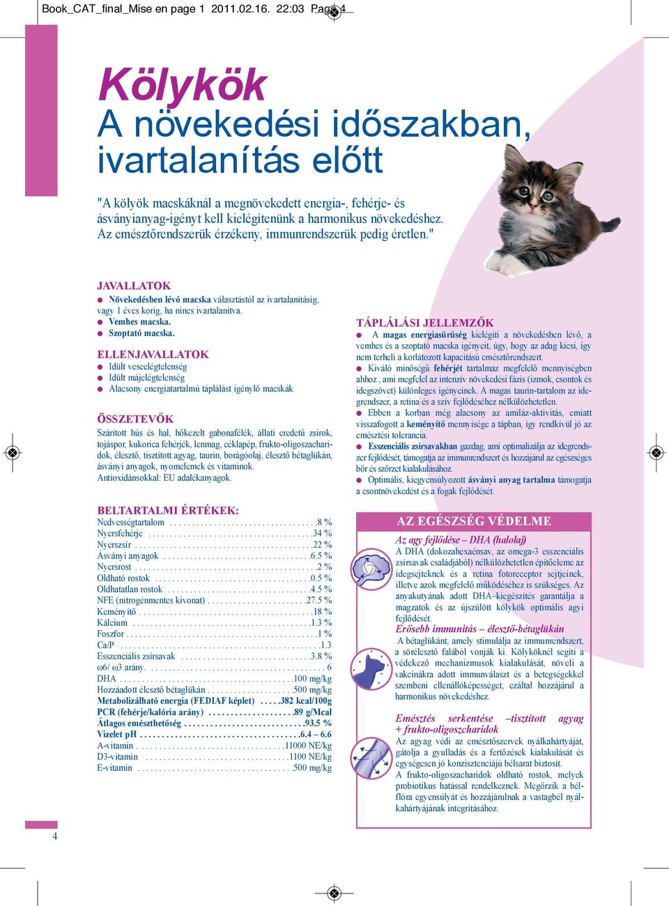 Az emésztőrendszerük érzékeny, immunrendszerük pedig éretlen." JAVALLATOK l Növekedésben lévő macska választástól az ivartalanításig, vagy 1 éves korig, ha nincs ivartalanítva. l Vemhes macska.