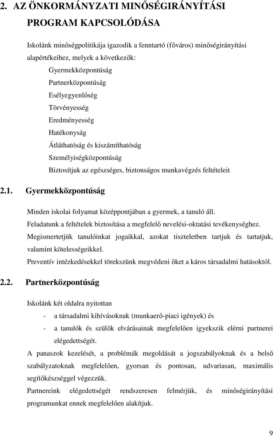 Gyermekközpontúság Minden iskolai folyamat középpontjában a gyermek, a tanuló áll. Feladatunk a feltételek biztosítása a megfelelı nevelési-oktatási tevékenységhez.