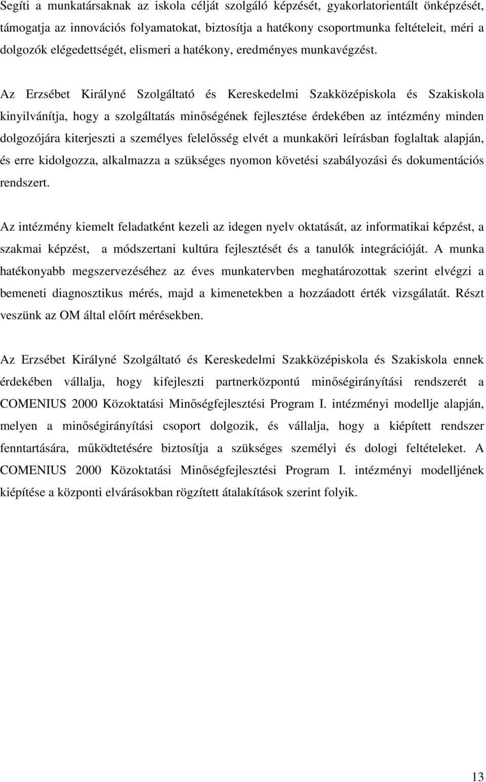 Az Erzsébet Királyné Szolgáltató és Kereskedelmi Szakközépiskola és Szakiskola kinyilvánítja, hogy a szolgáltatás minıségének fejlesztése érdekében az intézmény minden dolgozójára kiterjeszti a