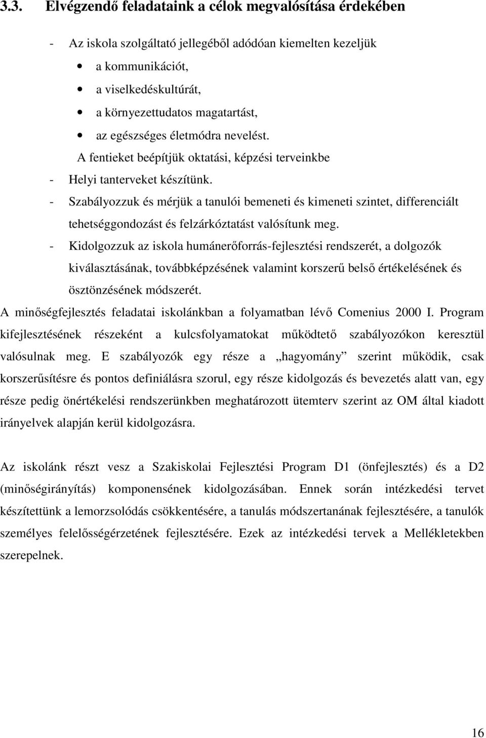 - Szabályozzuk és mérjük a tanulói bemeneti és kimeneti szintet, differenciált tehetséggondozást és felzárkóztatást valósítunk meg.