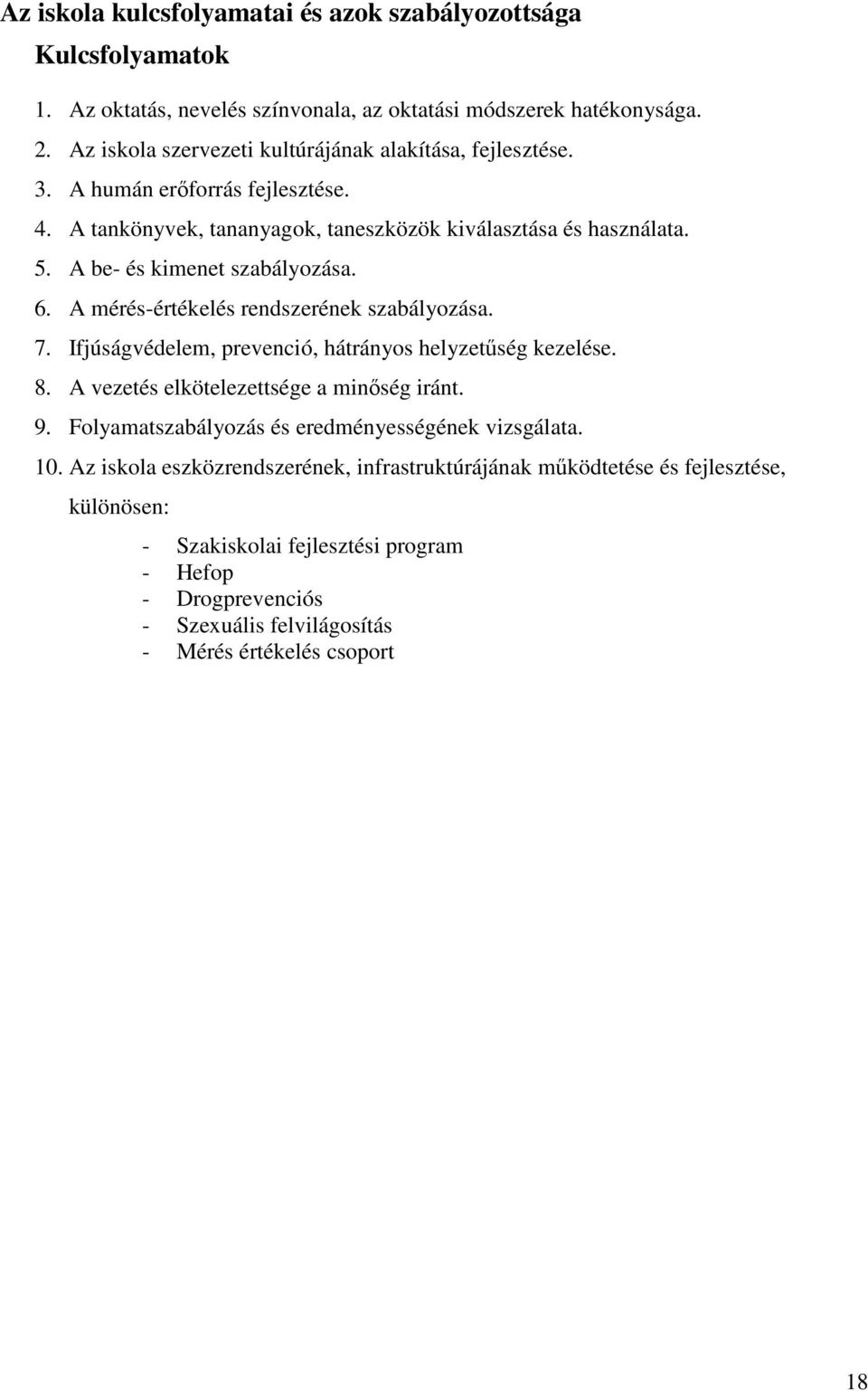 A be- és kimenet szabályozása. 6. A mérés-értékelés rendszerének szabályozása. 7. Ifjúságvédelem, prevenció, hátrányos helyzetőség kezelése. 8. A vezetés elkötelezettsége a minıség iránt.