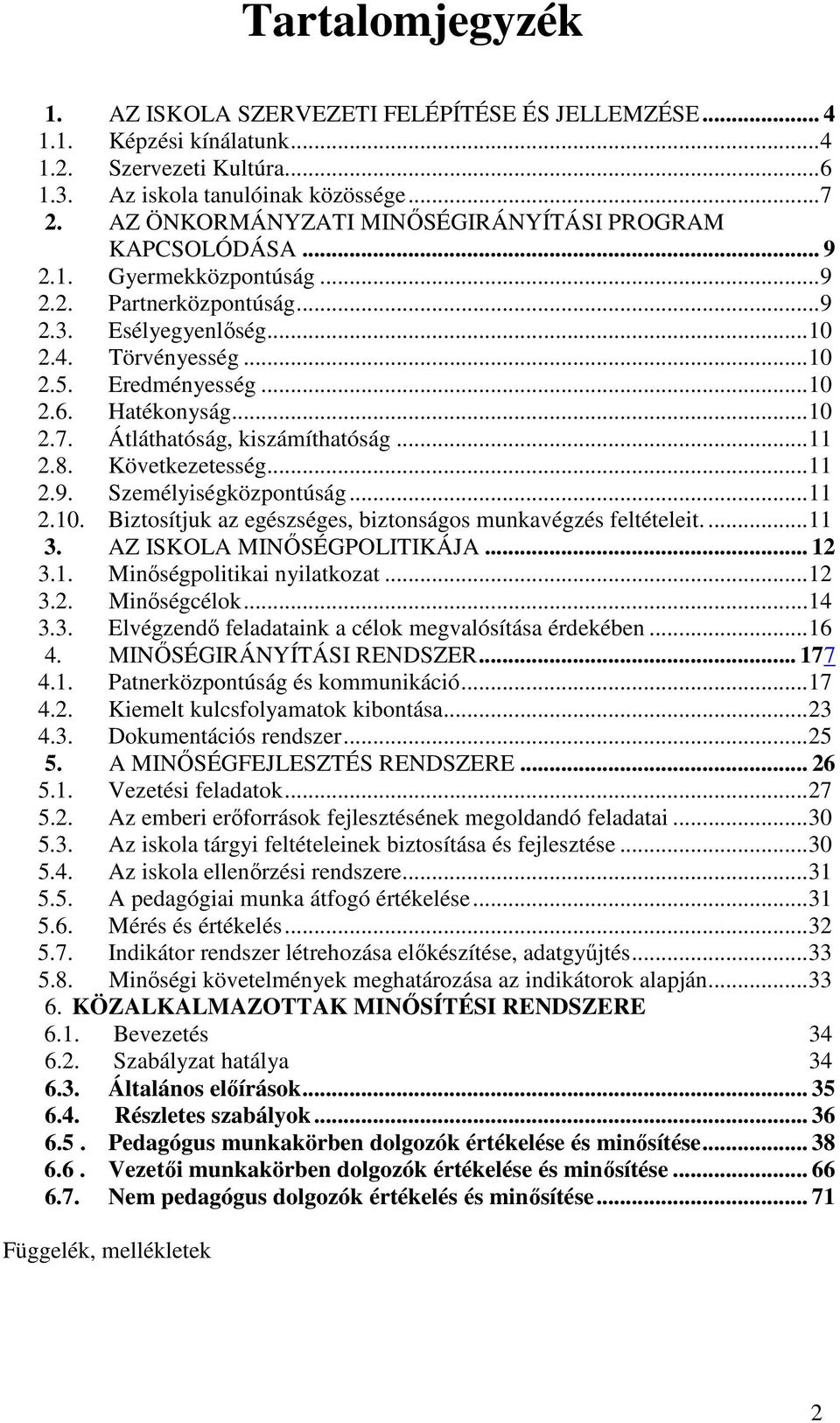 Hatékonyság... 10 2.7. Átláthatóság, kiszámíthatóság... 11 2.8. Következetesség... 11 2.9. Személyiségközpontúság... 11 2.10. Biztosítjuk az egészséges, biztonságos munkavégzés feltételeit.... 11 3.