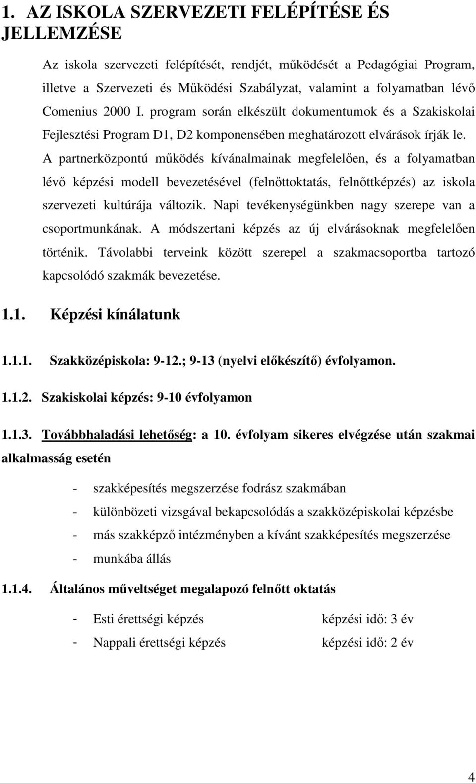 A partnerközpontú mőködés kívánalmainak megfelelıen, és a folyamatban lévı képzési modell bevezetésével (felnıttoktatás, felnıttképzés) az iskola szervezeti kultúrája változik.