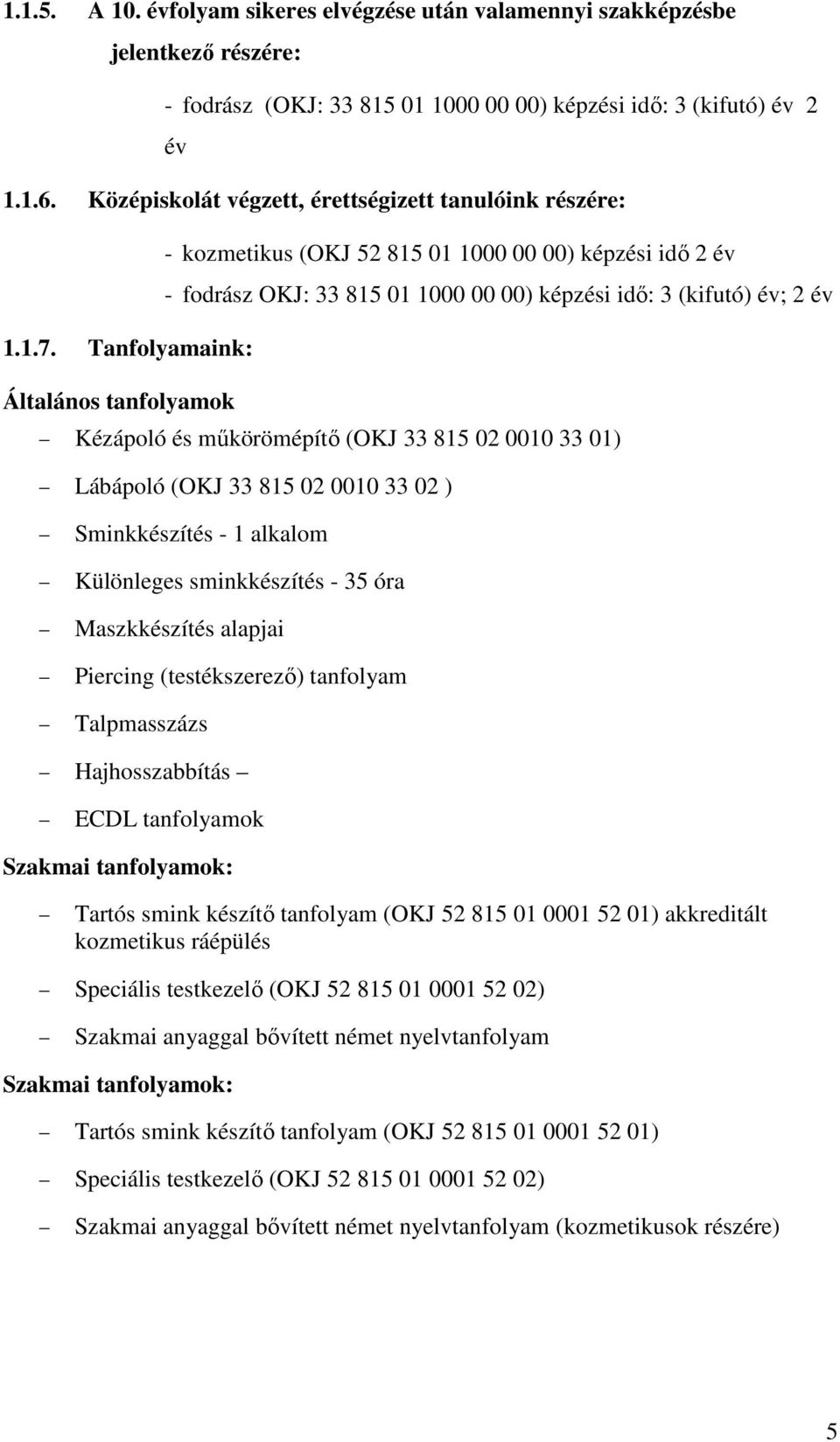 Tanfolyamaink: Általános tanfolyamok Kézápoló és mőkörömépítı (OKJ 33 815 02 0010 33 01) Lábápoló (OKJ 33 815 02 0010 33 02 ) Sminkkészítés - 1 alkalom Különleges sminkkészítés - 35 óra Maszkkészítés