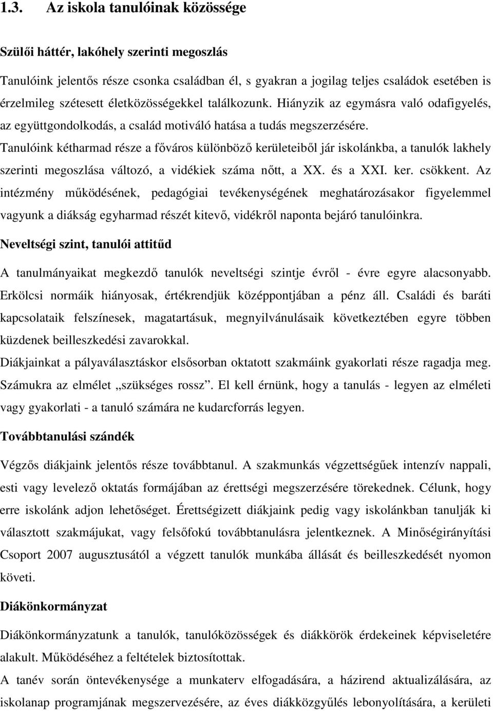 Tanulóink kétharmad része a fıváros különbözı kerületeibıl jár iskolánkba, a tanulók lakhely szerinti megoszlása változó, a vidékiek száma nıtt, a XX. és a XXI. ker. csökkent.