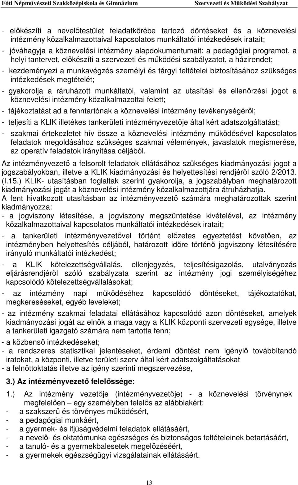 szükséges intézkedések megtételét; - gyakorolja a ráruházott munkáltatói, valamint az utasítási és ellenőrzési jogot a köznevelési intézmény közalkalmazottai felett; - tájékoztatást ad a fenntartónak