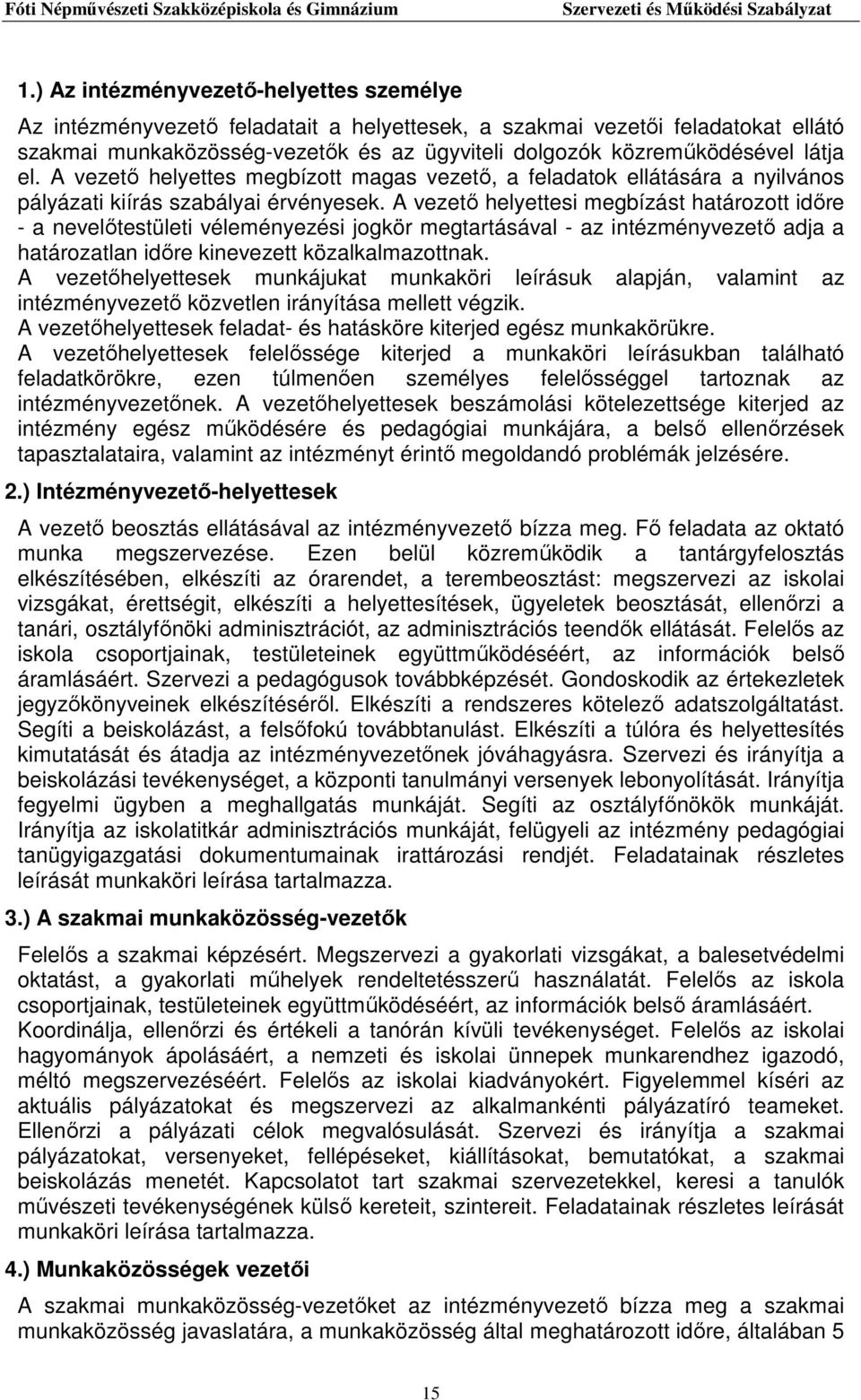 A vezető helyettesi megbízást határozott időre - a nevelőtestületi véleményezési jogkör megtartásával - az intézményvezető adja a határozatlan időre kinevezett közalkalmazottnak.