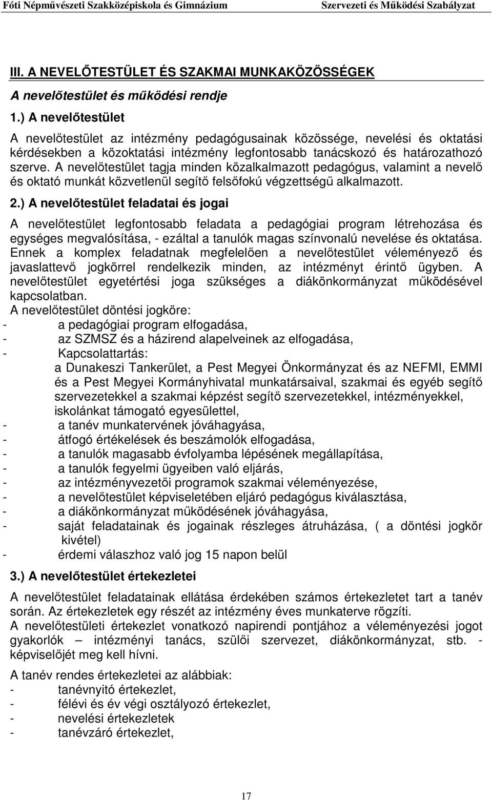 A nevelőtestület tagja minden közalkalmazott pedagógus, valamint a nevelő és oktató munkát közvetlenül segítő felsőfokú végzettségű alkalmazott. 2.