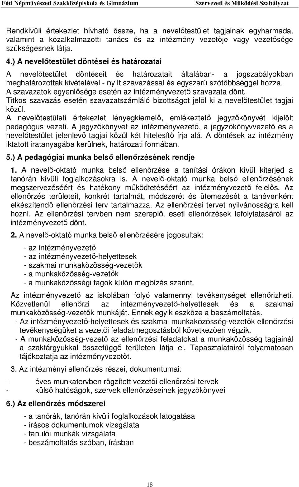 A szavazatok egyenlősége esetén az intézményvezető szavazata dönt. Titkos szavazás esetén szavazatszámláló bizottságot jelöl ki a nevelőtestület tagjai közül.