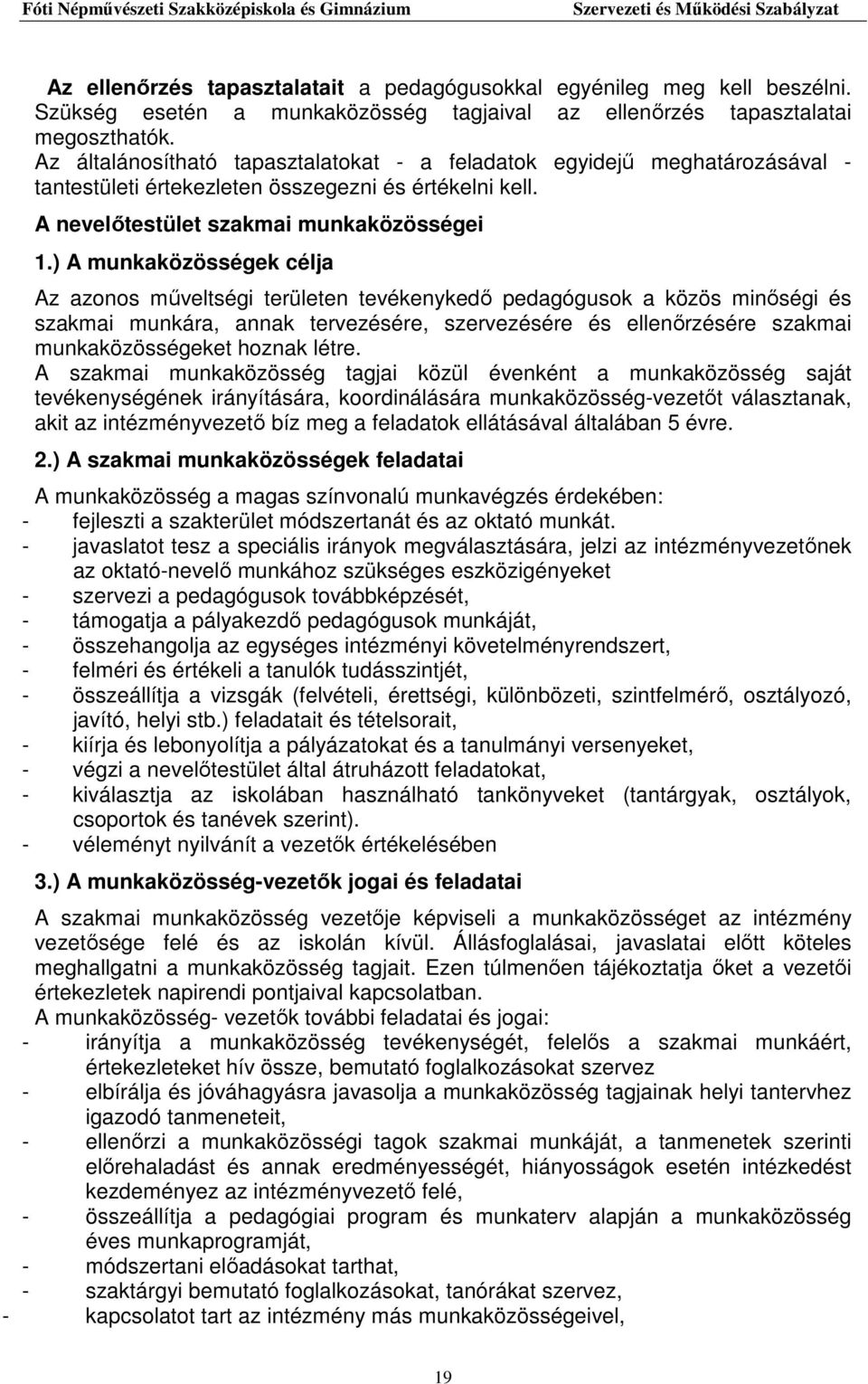 ) A munkaközösségek célja Az azonos műveltségi területen tevékenykedő pedagógusok a közös minőségi és szakmai munkára, annak tervezésére, szervezésére és ellenőrzésére szakmai munkaközösségeket