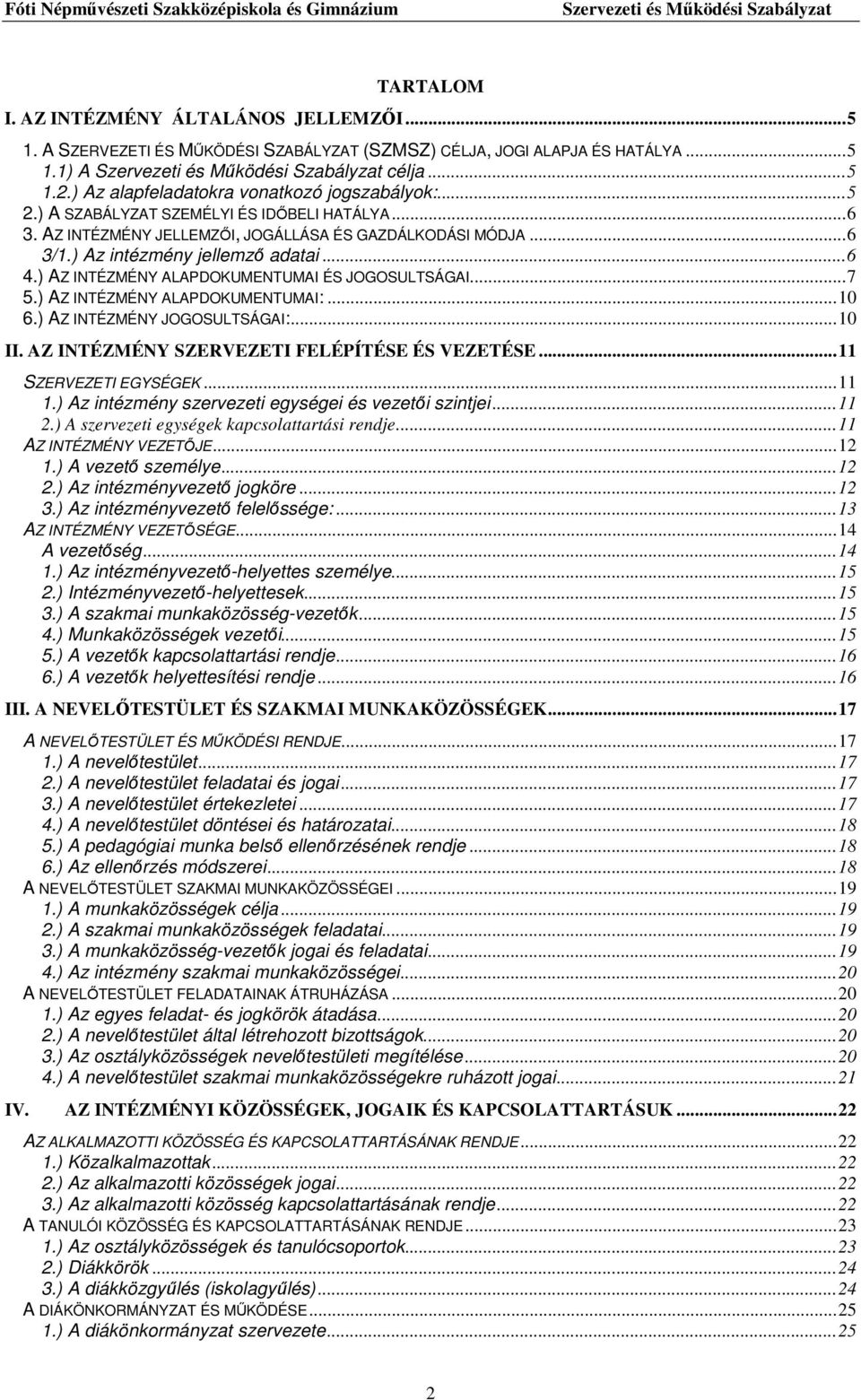 ) AZ INTÉZMÉNY ALAPDOKUMENTUMAI ÉS JOGOSULTSÁGAI... 7 5.) AZ INTÉZMÉNY ALAPDOKUMENTUMAI:... 10 6.) AZ INTÉZMÉNY JOGOSULTSÁGAI:... 10 II. AZ INTÉZMÉNY SZERVEZETI FELÉPÍTÉSE ÉS VEZETÉSE.