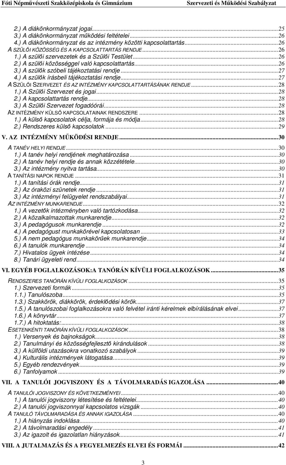 ) A szülők írásbeli tájékoztatási rendje... 27 A SZÜLŐI SZERVEZET ÉS AZ INTÉZMÉNY KAPCSOLATTARTÁSÁNAK RENDJE... 28 1.) A Szülői Szervezet és jogai... 28 2.) A kapcsolattartás rendje... 28 3.