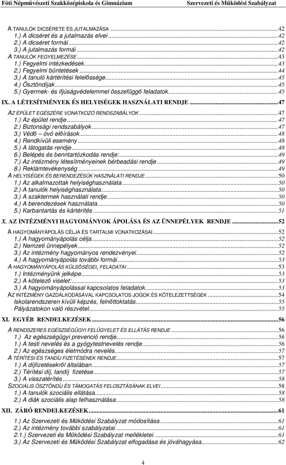 A LÉTESÍTMÉNYEK ÉS HELYISÉGEK HASZNÁLATI RENDJE... 47 AZ ÉPÜLET EGÉSZÉRE VONATKOZÓ RENDSZABÁLYOK... 47 1.) Az épület rendje... 47 2.) Biztonsági rendszabályok... 47 3.) Védő óvó előírások... 48 4.