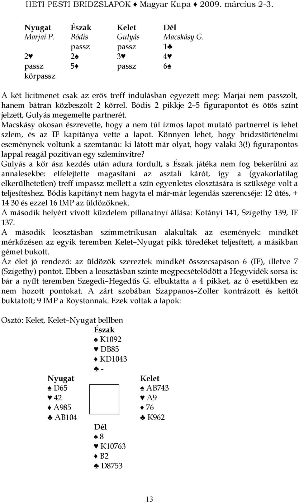 Macskásy okosan észrevette, hogy a nem túl izmos lapot mutató partnerrel is lehet szlem, és az IF kapitánya vette a lapot.