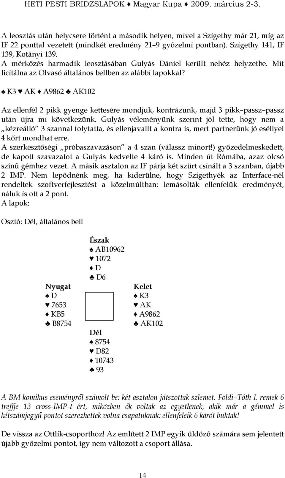 K3 AK A9862 AK102 Az ellenfél 2 pikk gyenge kettesére mondjuk, kontrázunk, majd 3 pikk passz passz után újra mi következünk.