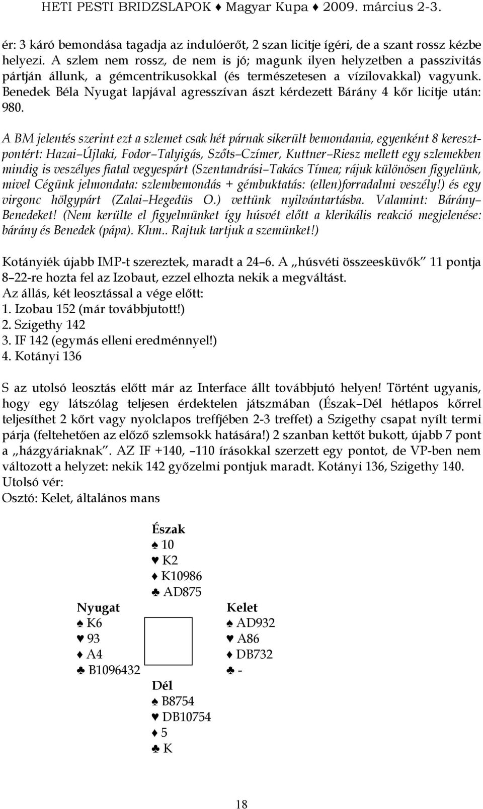 Benedek Béla lapjával agresszívan ászt kérdezett Bárány 4 kır licitje után: 980.