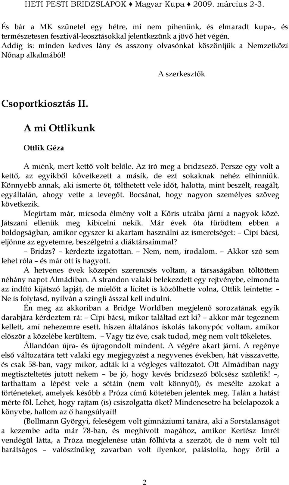 Az író meg a bridzsezı. Persze egy volt a kettı, az egyikbıl következett a másik, de ezt sokaknak nehéz elhinniük.