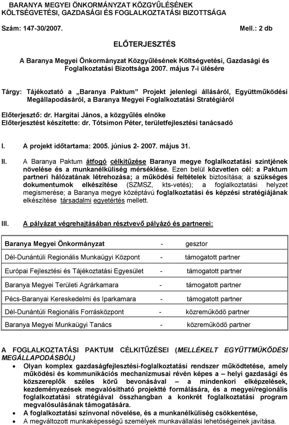 május 7-i ülésére Tárgy: Tájékoztató a Baranya Paktum Projekt jelenlegi állásáról, Együttműködési Megállapodásáról, a Baranya Megyei Foglalkoztatási Stratégiáról Előterjesztő: dr.