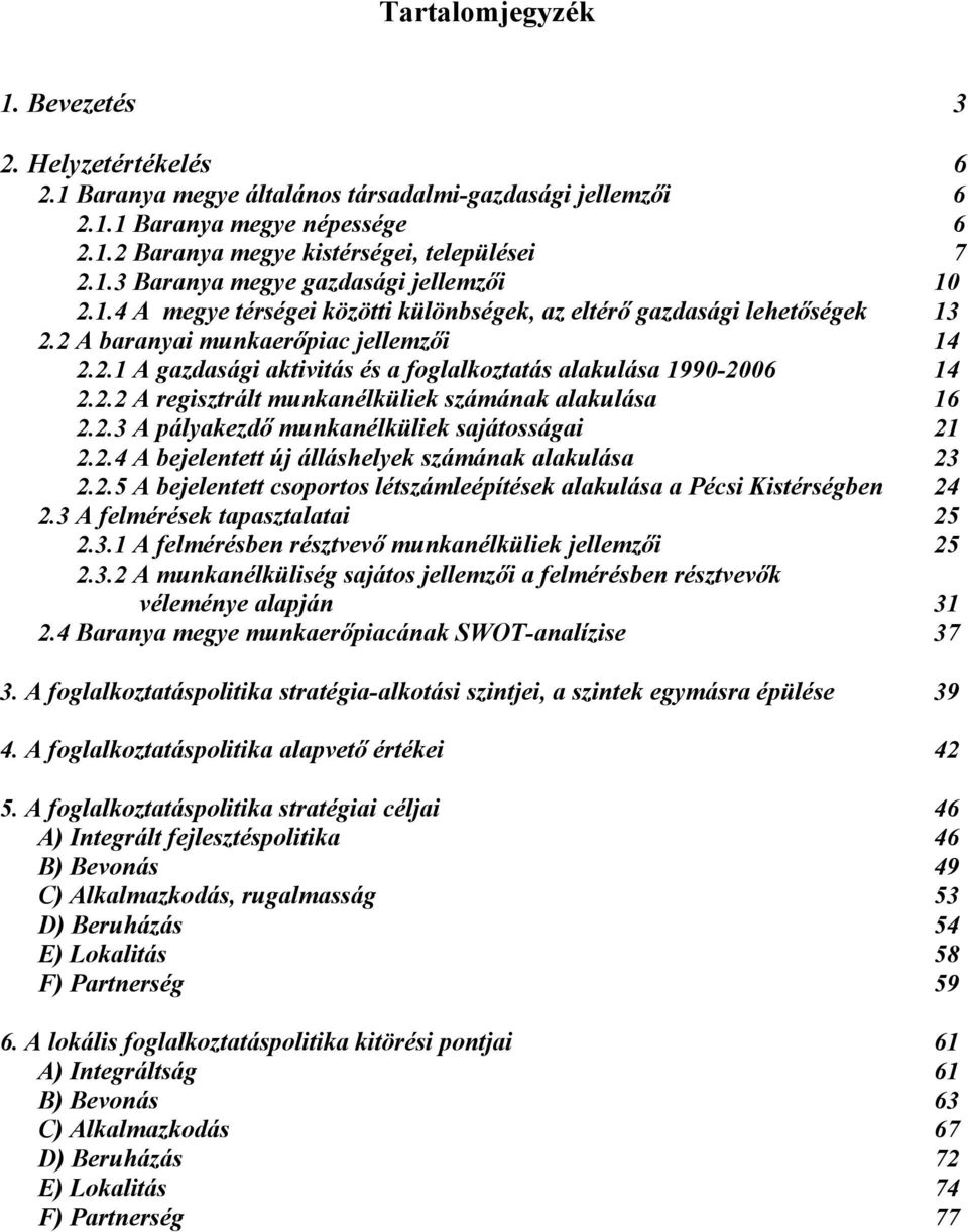 2.3 A pályakezdő munkanélküliek sajátosságai 21 2.2.4 A bejelentett új álláshelyek számának alakulása 23 2.2.5 A bejelentett csoportos létszámleépítések alakulása a Pécsi Kistérségben 24 2.