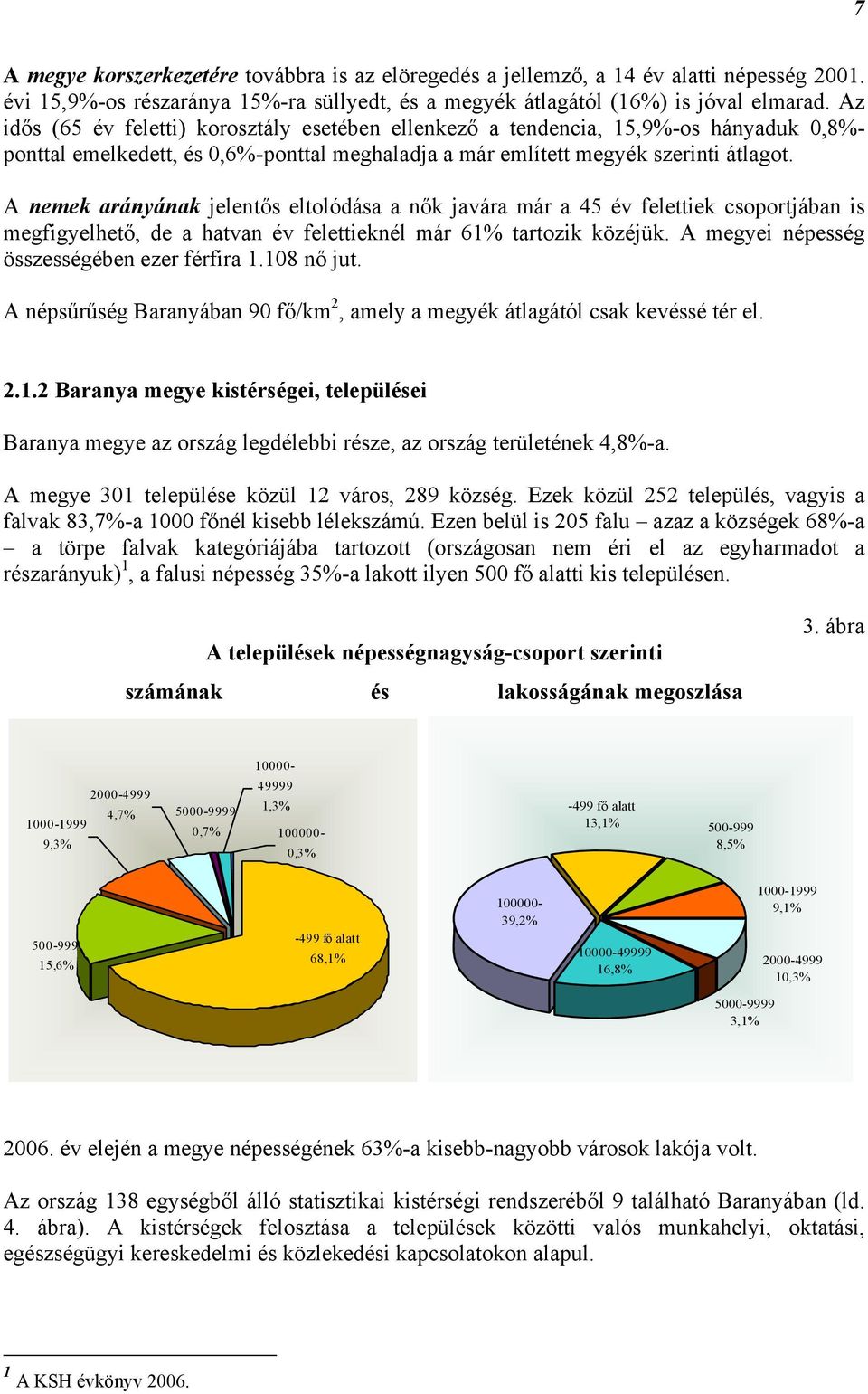 A nemek arányának jelentős eltolódása a nők javára már a 45 év felettiek csoportjában is megfigyelhető, de a hatvan év felettieknél már 61% tartozik közéjük.