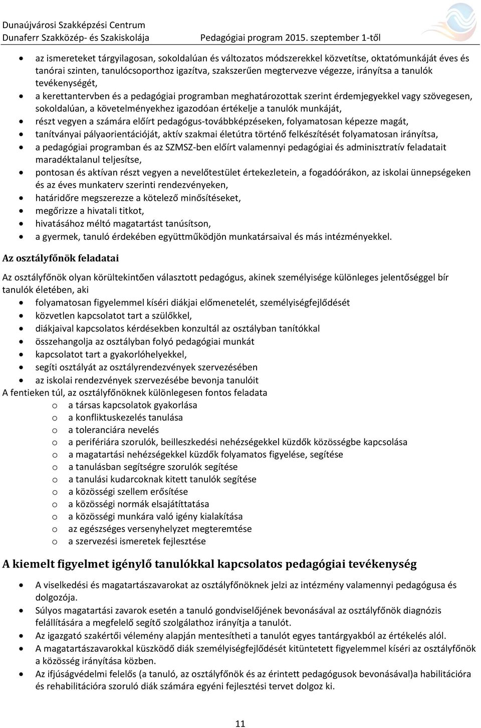 részt vegyen a számára előírt pedagógus-továbbképzéseken, folyamatosan képezze magát, tanítványai pályaorientációját, aktív szakmai életútra történő felkészítését folyamatosan irányítsa, a pedagógiai