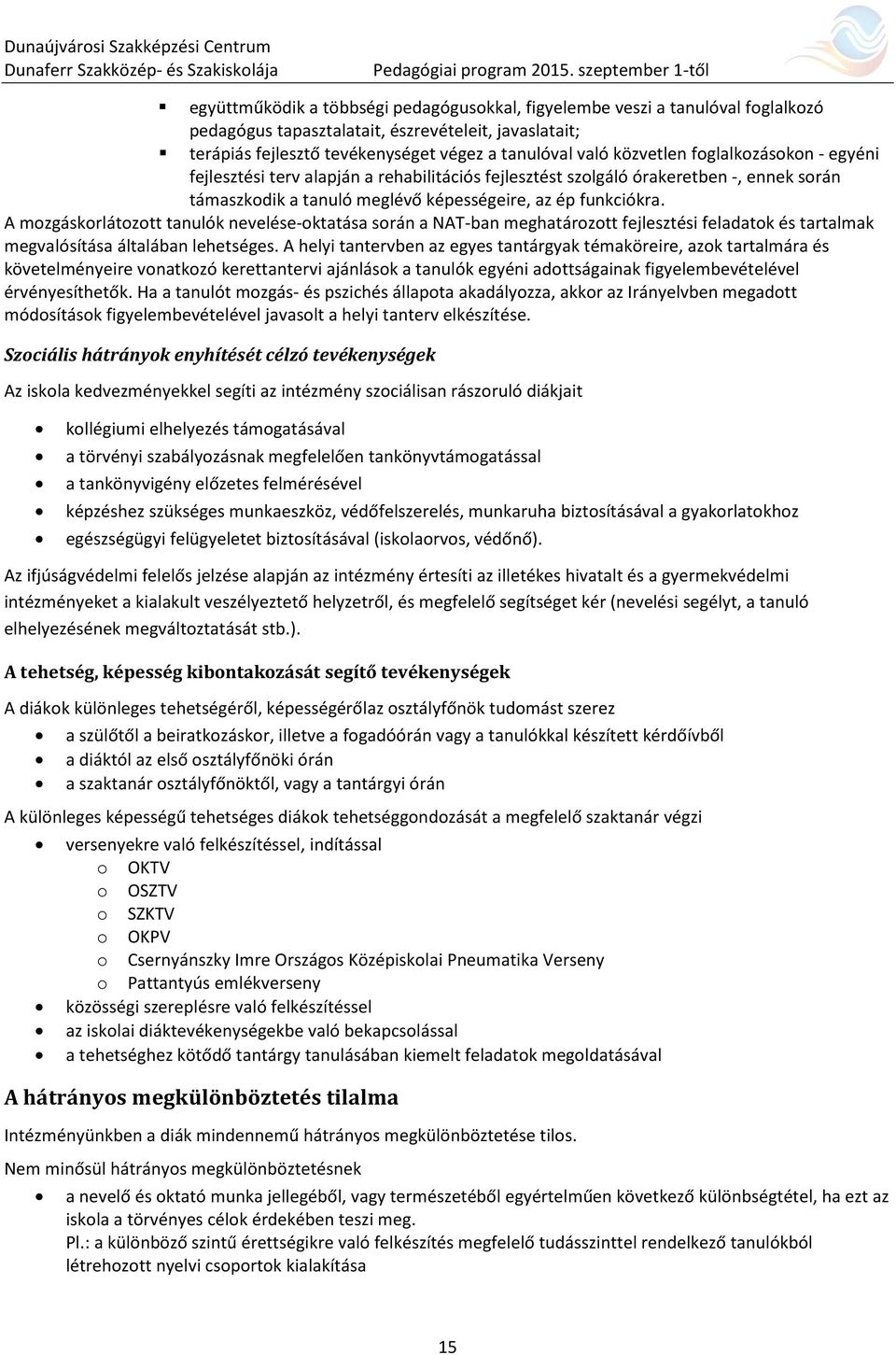 A mozgáskorlátozott tanulók nevelése-oktatása során a NAT-ban meghatározott fejlesztési feladatok és tartalmak megvalósítása általában lehetséges.