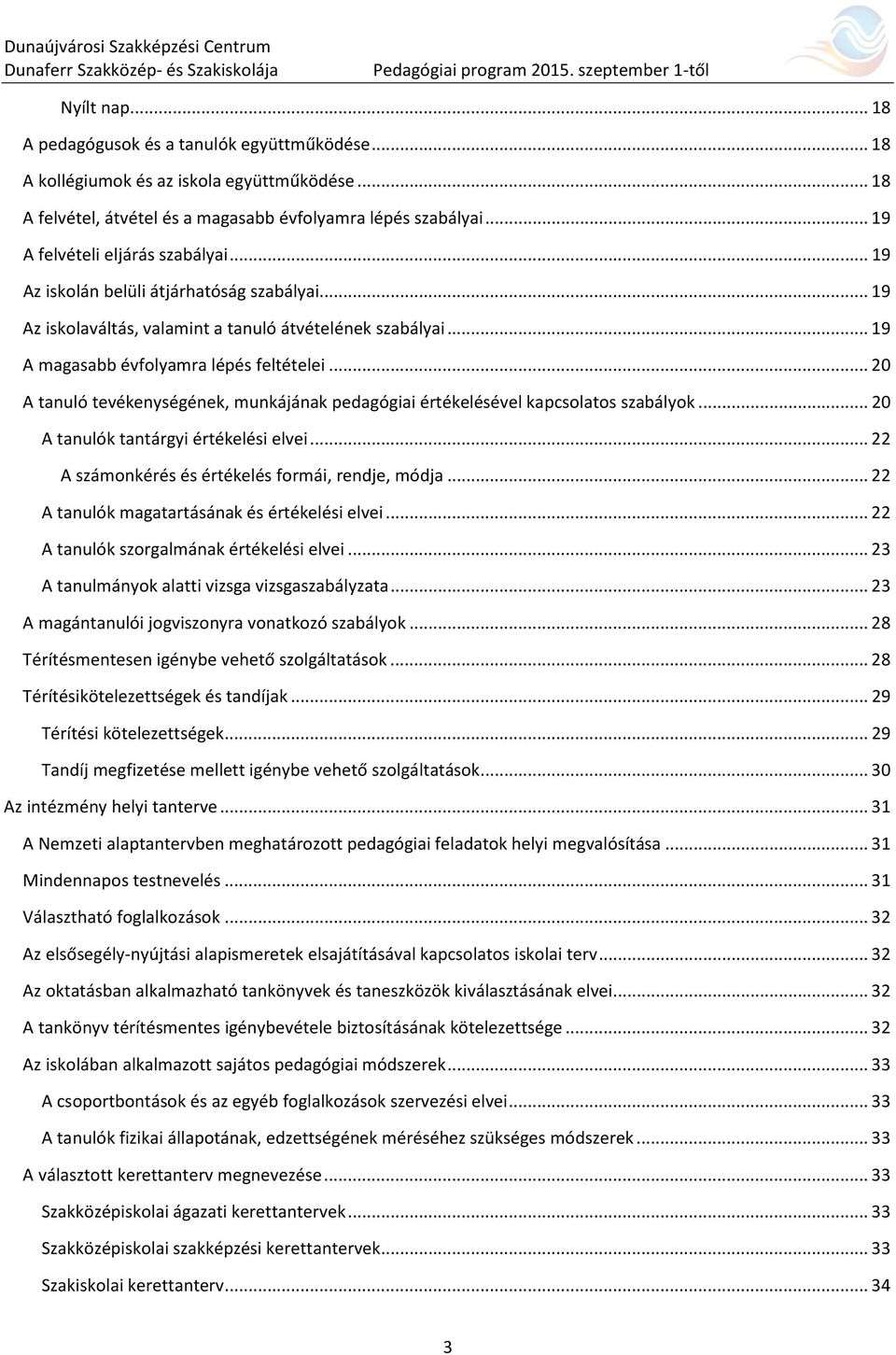 .. 20 A tanuló tevékenységének, munkájának pedagógiai értékelésével kapcsolatos szabályok... 20 A tanulók tantárgyi értékelési elvei... 22 A számonkérés és értékelés formái, rendje, módja.