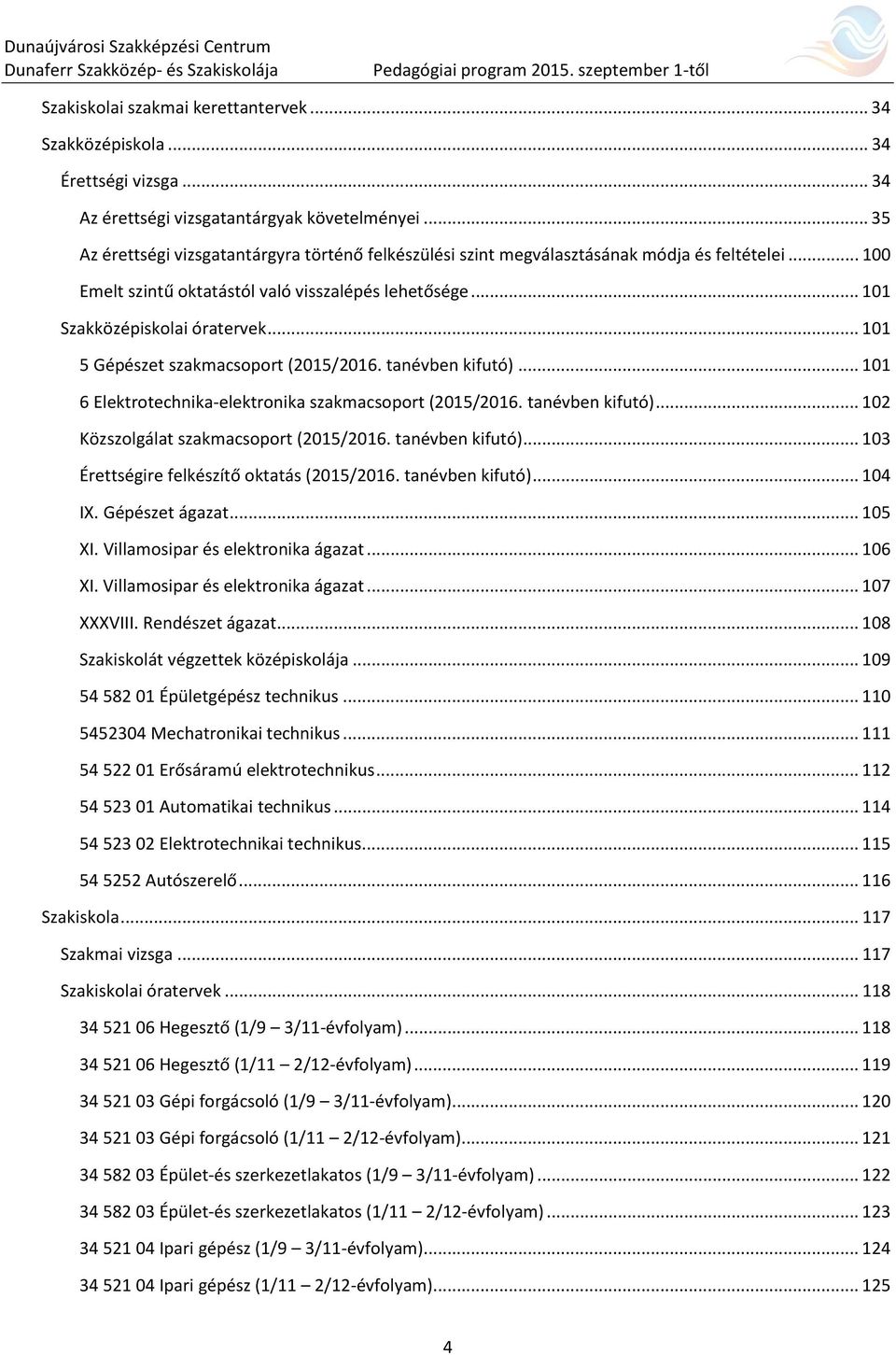 .. 101 5 Gépészet szakmacsoport (2015/2016. tanévben kifutó)... 101 6 Elektrotechnika-elektronika szakmacsoport (2015/2016. tanévben kifutó)... 102 Közszolgálat szakmacsoport (2015/2016.