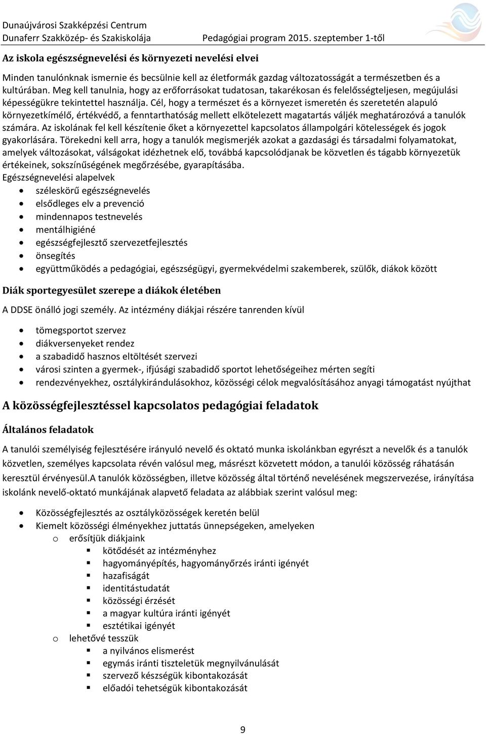 Cél, hogy a természet és a környezet ismeretén és szeretetén alapuló környezetkímélő, értékvédő, a fenntarthatóság mellett elkötelezett magatartás váljék meghatározóvá a tanulók számára.