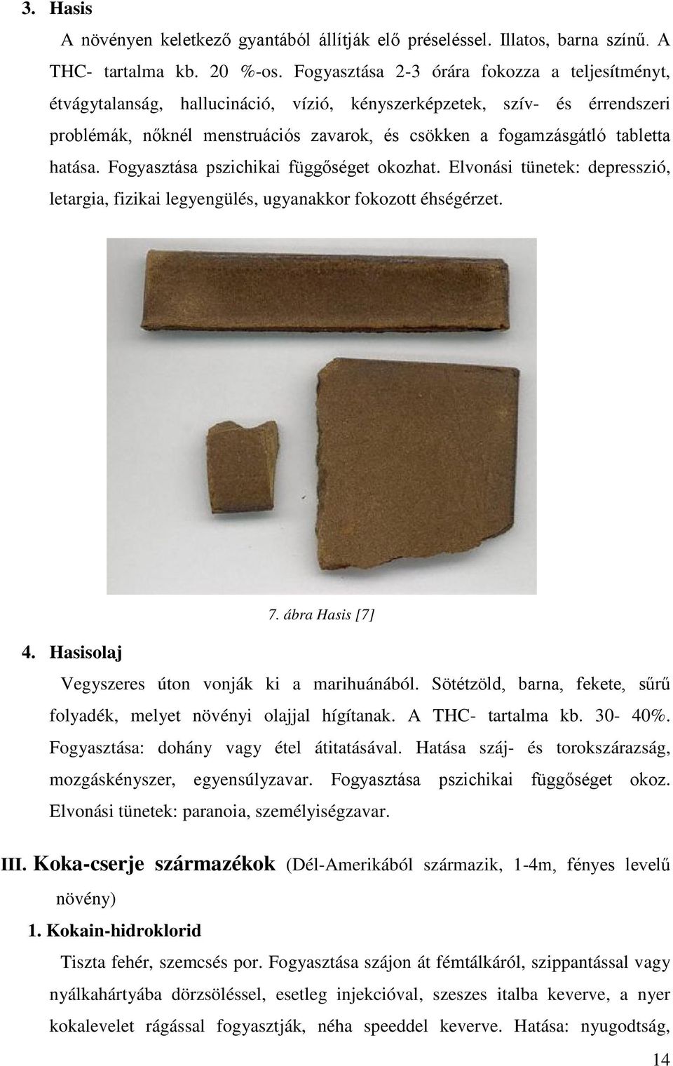 hatása. Fogyasztása pszichikai függőséget okozhat. Elvonási tünetek: depresszió, letargia, fizikai legyengülés, ugyanakkor fokozott éhségérzet. 7. ábra Hasis [7] 4.