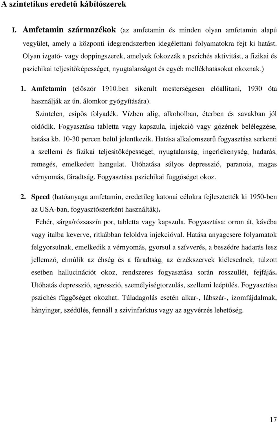 ben sikerült mesterségesen előállítani, 1930 óta használják az ún. álomkor gyógyítására). Színtelen, csípős folyadék. Vízben alig, alkoholban, éterben és savakban jól oldódik.