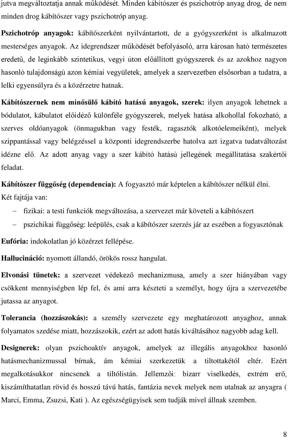 Az idegrendszer működését befolyásoló, arra károsan ható természetes eredetű, de leginkább szintetikus, vegyi úton előállított gyógyszerek és az azokhoz nagyon hasonló tulajdonságú azon kémiai