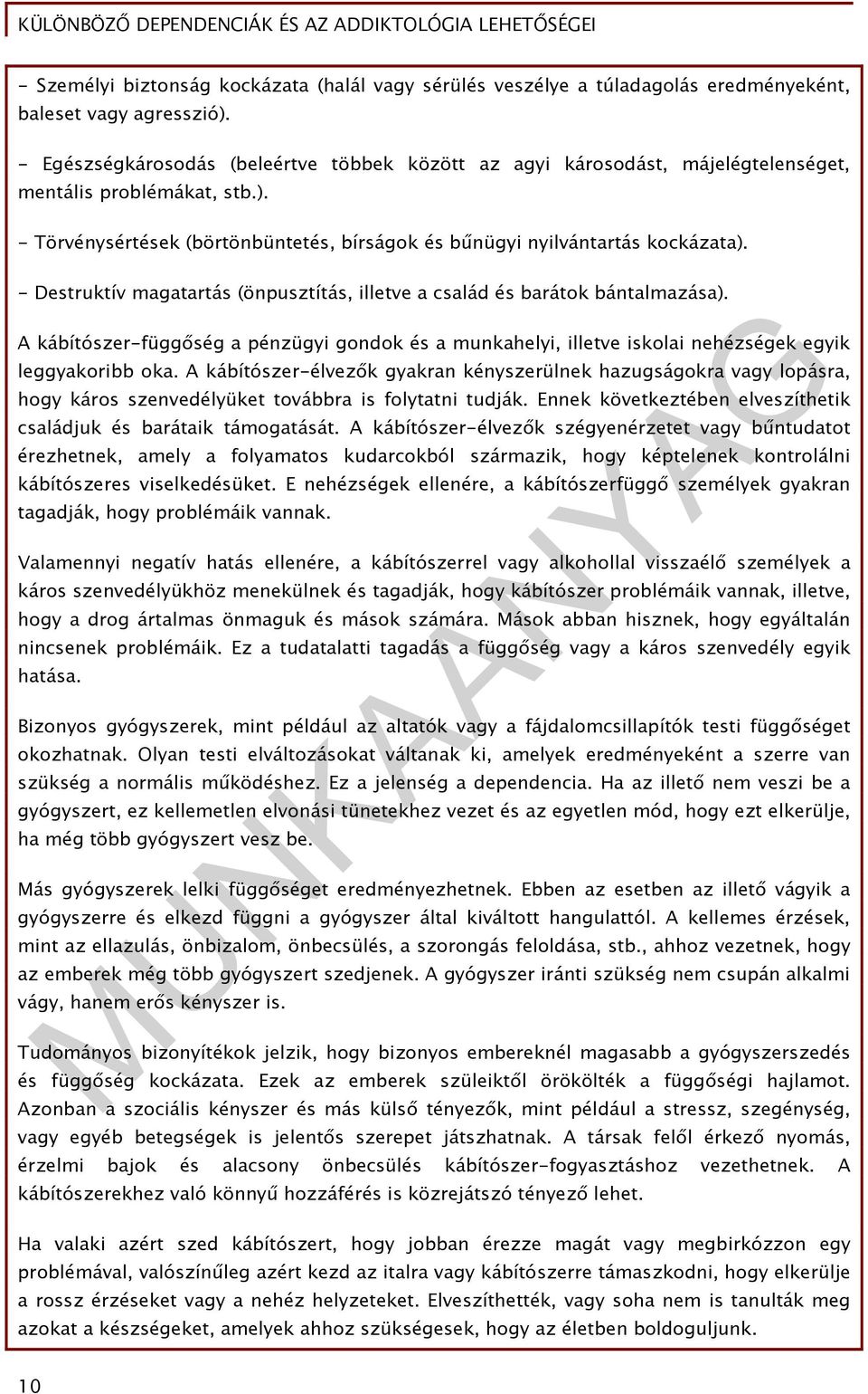 - Destruktív magatartás (önpusztítás, illetve a család és barátok bántalmazása). A kábítószer-függőség a pénzügyi gondok és a munkahelyi, illetve iskolai nehézségek egyik leggyakoribb oka.