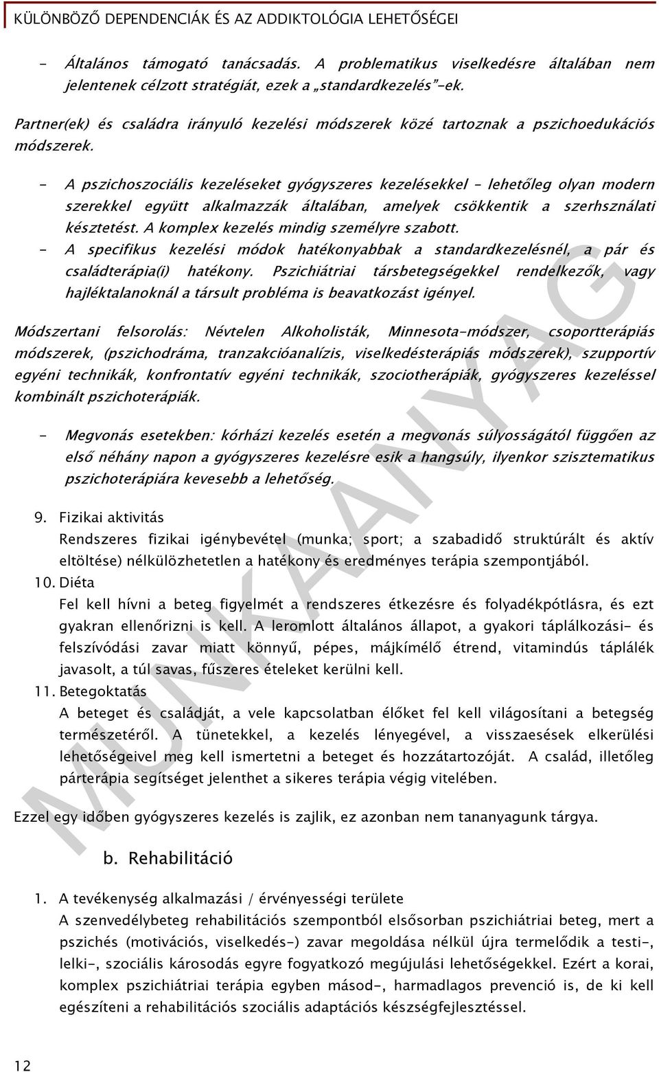 - A pszichoszociális kezeléseket gyógyszeres kezelésekkel lehetőleg olyan modern szerekkel együtt alkalmazzák általában, amelyek csökkentik a szerhsználati késztetést.