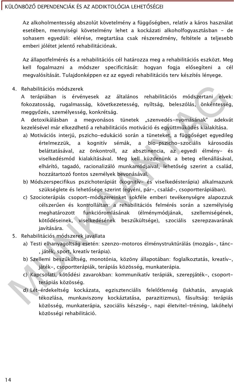 Meg kell fogalmazni a módszer specificitását: hogyan fogja elősegíteni a cél megvalósítását. Tulajdonképpen ez az egyedi rehabilitációs terv készítés lényege. 4.