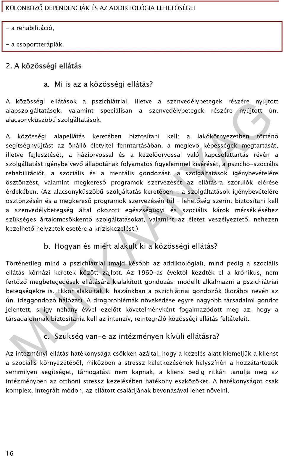 A közösségi alapellátás keretében biztosítani kell: a lakókörnyezetben történő segítségnyújtást az önálló életvitel fenntartásában, a meglevő képességek megtartását, illetve fejlesztését, a