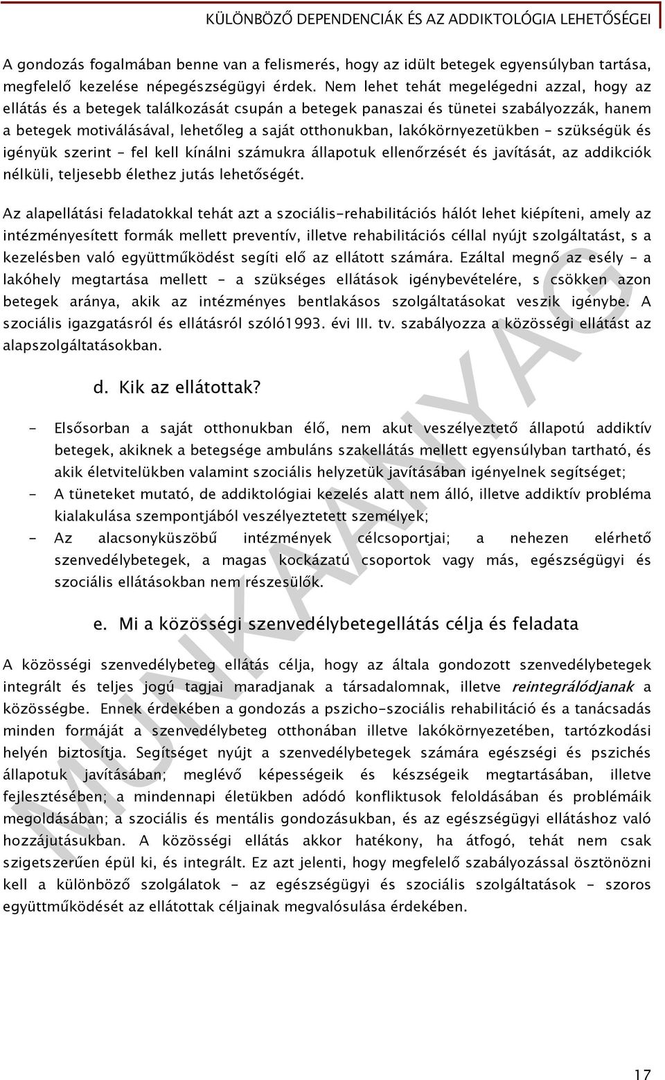 lakókörnyezetükben szükségük és igényük szerint fel kell kínálni számukra állapotuk ellenőrzését és javítását, az addikciók nélküli, teljesebb élethez jutás lehetőségét.