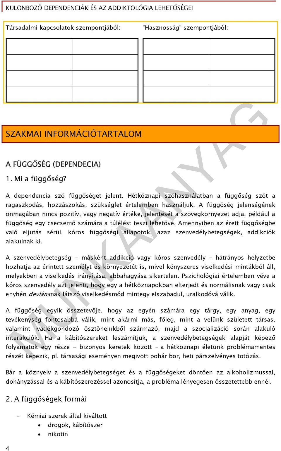 A függőség jelenségének önmagában nincs pozitív, vagy negatív értéke, jelentését a szövegkörnyezet adja, például a függőség egy csecsemő számára a túlélést teszi lehetővé.